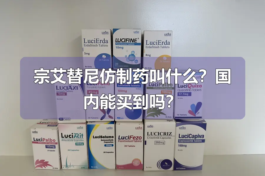 宗艾替尼仿制药叫什么？国内能买到吗？